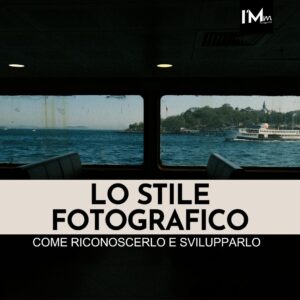 LO STILE FOTOGRAFICO: COME RICONOSCERLO E COME SVILUPPARLO