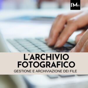 L'ARCHIVIO FOTOGRAFICO: GESTIONE E ARCHIVIAZIONE DEI FILES